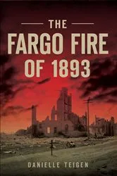 Book cover of The Fargo Fire of 1893 by Danielle Teigen