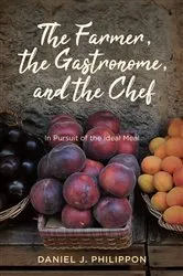 Book cover of The Farmer, the Gastronome, and the Chef by Daniel J. Philippon