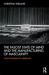 Book cover of The Fascist State of Mind and the Manufacturing of Masculinity by Christina Wieland
