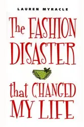 Book cover of The Fashion Disaster That Changed My Life by Lauren Myracle