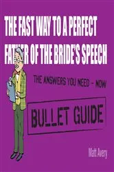 Book cover of The Fast Way to a Perfect Father of the Bride's Speech: Bullet Guides by Matt Avery