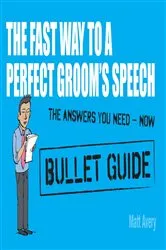 Book cover of The Fast Way to a Perfect Groom's Speech: Bullet Guides by Matt Avery