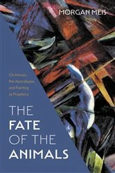 Book cover of The Fate of the Animals by Morgan Meis