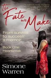 Book cover of The Fate We Make - Book One: Heartbreak | From Survival to Success by Simone Warren