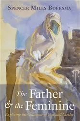 Book cover of The Father and the Feminine by Spencer Miles Boersma