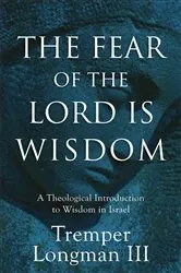 Book cover of The Fear of the Lord Is Wisdom by Longman, Tremper,III
