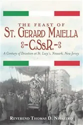 Book cover of The Feast of St. Gerard Maiella, C.Ss.R. : A Century of Devotion at St. Lucy's, Newark by Reverend Thomas D. Nicastro