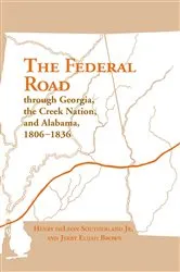 Book cover of The Federal Road Through Georgia, the Creek Nation, and Alabama, 1806–1836 by Southerland, Henry deLeon, Jr