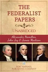 Book cover of The Federalist Papers - Alexander Hamilton - John Jay - James Madison - Unabridged by Alexander Hamilton