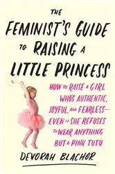 Book cover of The Feminist's Guide to Raising a Little Princess by Devorah Blachor
