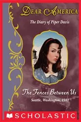 Book cover of The Fences Between Us: The Diary of Piper Davis, Seattle, Washington, 1941 (Dear America) by Kirby Larson