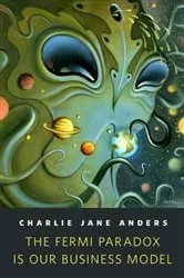 Book cover of The Fermi Paradox is Our Business Model by Charlie Jane Anders