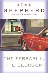 Book cover of The Ferrari in the Bedroom by Jean Shepherd