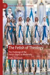 Book cover of The Fetish of Theology by Colby Dickinson
