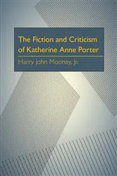 Book cover of The Fiction and Criticism of Katherine Anne Porter by Harry John Mooney