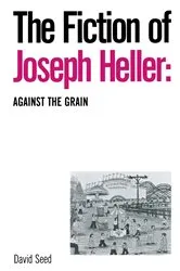 Book cover of The Fiction of Joseph Heller: Against the Grain by David Seed