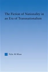 Book cover of The Fiction of Nationality in an Era of Transnationalism by Nyla Ali Khan