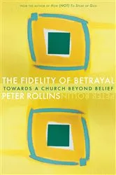 Book cover of The Fidelity of Betrayal: Towards a Church Beyond Belief by Peter Rollins