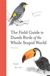 Book cover of The Field Guide to Dumb Birds of the Whole Stupid World by Matt Kracht