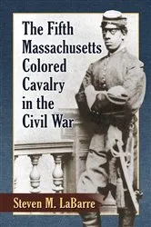 Book cover of The Fifth Massachusetts Colored Cavalry in the Civil War by Steven M. LaBarre