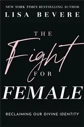 Book cover of The Fight for Female by Lisa Bevere