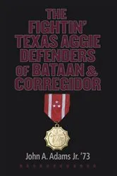 Book cover of The Fightin' Texas Aggie Defenders of Bataan and Corregidor by John A. Adams