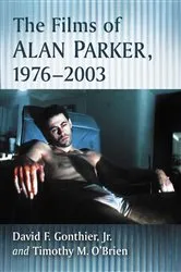 Book cover of The Films of Alan Parker, 1976-2003 by Gonthier, David F., Jr.