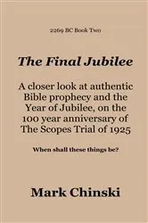 Book cover of The Final Jubilee A closer look at authentic Bible prophecy and the Year of Jubilee on the 100 year anniversary of The Scopes Trial of 1925 When shall these things be? by Mark Chinski