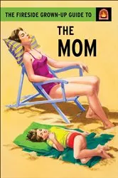 Book cover of The Fireside Grown-Up Guide to the Mom by Jason Hazeley