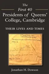 Book cover of The First 40 Presidents of Queens' College Cambridge by Jonathan Dowson