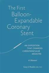 Book cover of The First Balloon-Expandable Coronary Stent by Gary S. Roubin
