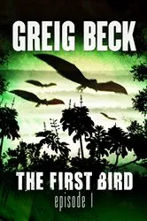 Book cover of The First Bird: Episode 1 by Greig Beck