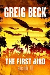 Book cover of The First Bird: Episode 3 by Greig Beck