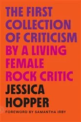 Book cover of The First Collection of Criticism by a Living Female Rock Critic by Jessica Hopper