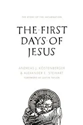 Book cover of The First Days of Jesus by Andreas J. Köstenberger
