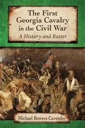 Book cover of The First Georgia Cavalry in the Civil War by Michael Bowers Cavender