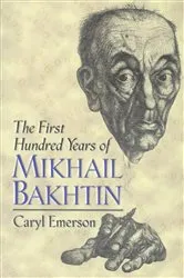 Book cover of The First Hundred Years of Mikhail Bakhtin by Caryl Emerson