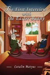Book cover of The First Interview with the Easter Bunny by Catalin Matyus