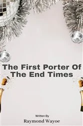 Book cover of The First Porter Of The End Times by Raymond Wayoe