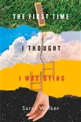 Book cover of The First Time I Thought I Was Dying by Sarah Walker