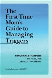 Book cover of The First-Time Mom's Guide to Managing Triggers by Delorenzo MSOT, OTR/L, Danielle