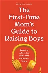 Book cover of The First-Time Mom's Guide to Raising Boys by Jennifer L.W. Fink