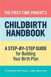 Book cover of The First-Time Parent's Childbirth Handbook by Mitchell CNM, MSN, DNP, Stephanie