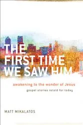 Book cover of The First Time We Saw Him by Matt Mikalatos