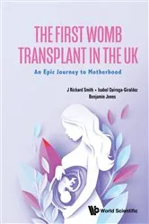 Book cover of The First Womb Transplant In The Uk: An Epic Journey To Motherhood by J Richard Smith