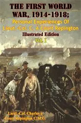Book cover of The First World War, 1914-1918; Personal Experiences Of Lieut.-Col. C. À Court Repington Vol. I [Illustrated Edition] by Lieut.-Col. Charles à Court Repington C.M.G.