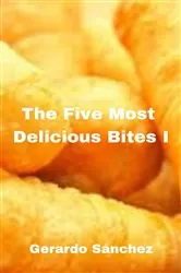 Book cover of The Five Most  Delicious Bites I by Gerardo Sánchez