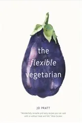 Book cover of The Flexible Vegetarian: Flexitarian recipes to cook with or without meat and fish by Jo Pratt