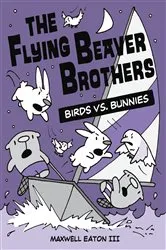 Book cover of The Flying Beaver Brothers: Birds vs. Bunnies by Maxwell Eaton