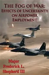 Book cover of The Fog Of War: Effects Of Uncertainty On Airpower Employment by Unknown